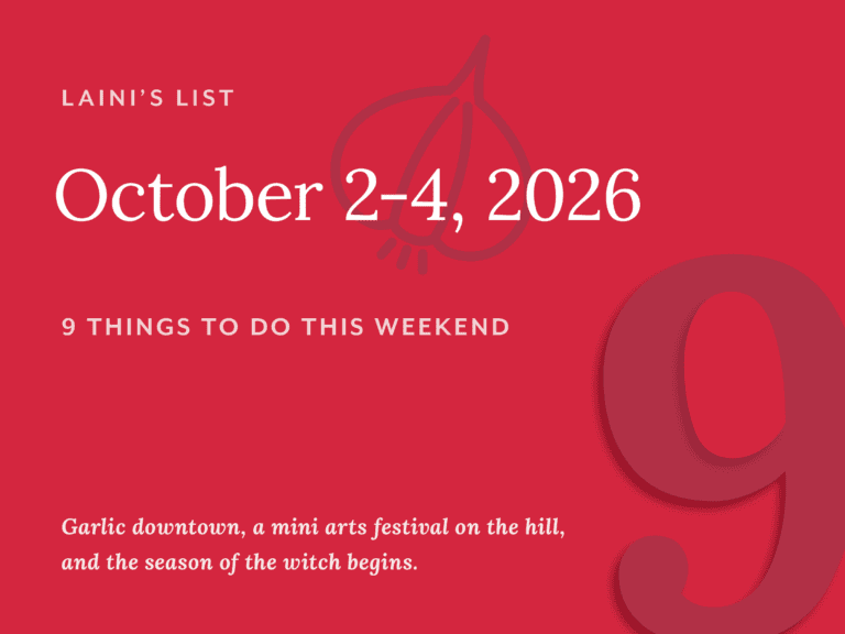 Laini's List, October 2–4, 2026: 9 things to do this weekend. Garlic downtown, a mini arts festival on the hill, and the season of the witch begins.
